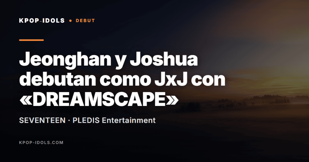 Jeonghan y Joshua de SEVENTEEN debutan como la unidad JxJ con el mini álbum DREAMSCAPE