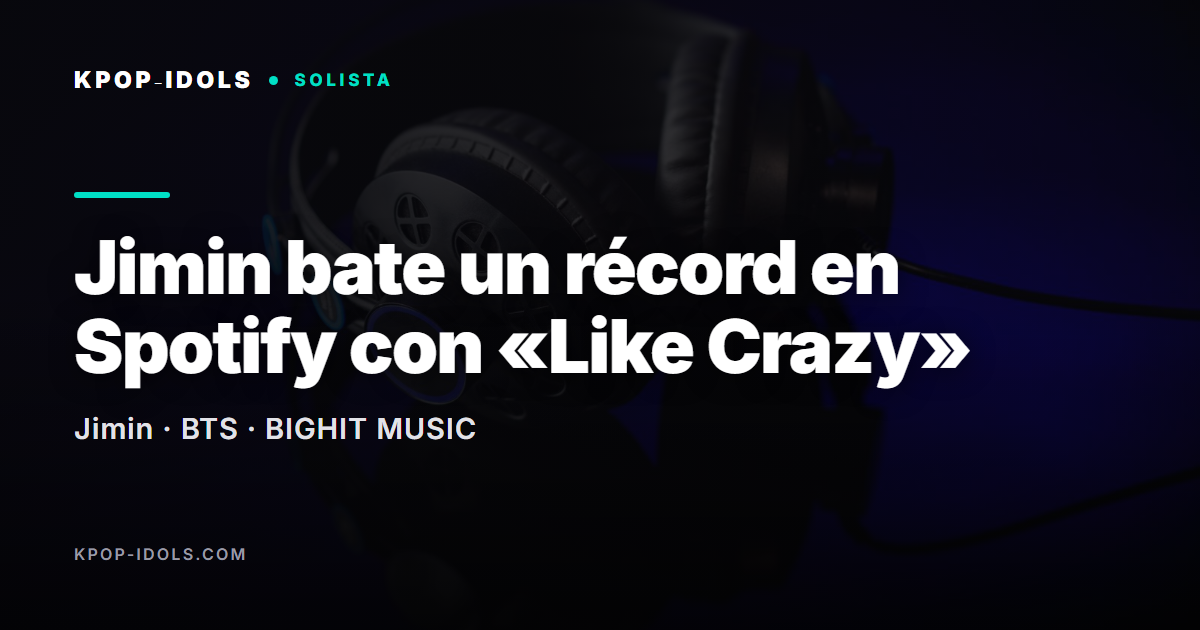 Jimin de BTS bate un récord en Spotify con «Like Crazy», primera canción en coreano con 1.000 millones de streams filtrados
