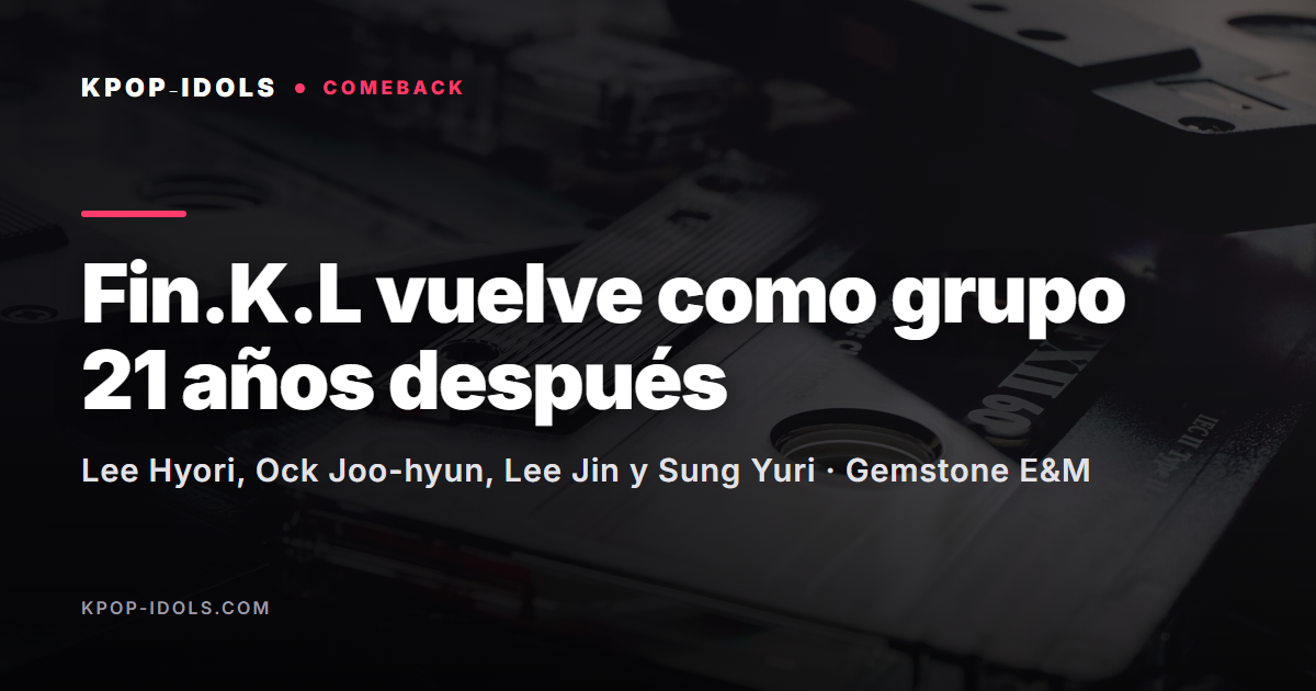 Fin.K.L vuelve como grupo 21 años después: Lee Hyori, Ock Joo-hyun, Lee Jin y Sung Yuri con Gemstone E&M