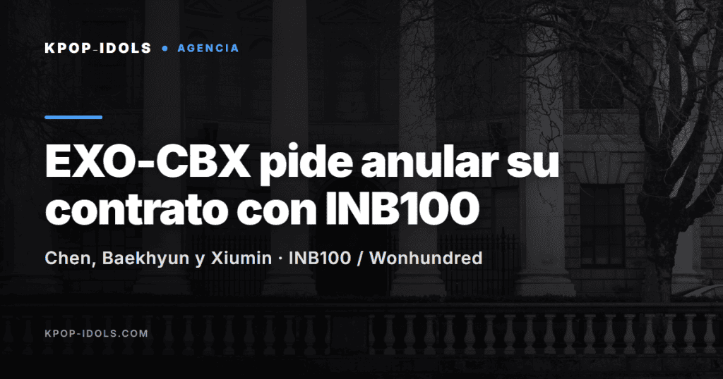 EXO-CBX pide anular su contrato con INB100 en Seúl 1 EXO-CBX (Chen, Baekhyun y Xiumin) pide anular su contrato con INB100 ante el juzgado de Seul