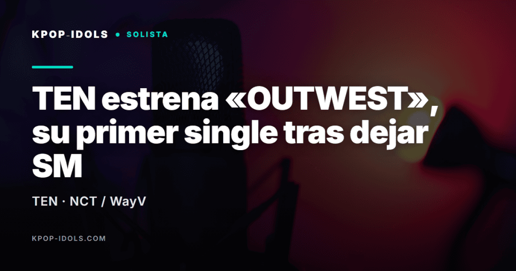 TEN estrena «OUTWEST», su primer single tras dejar SM 5 TEN estrena el single OUTWEST tras salir de SM Entertainment