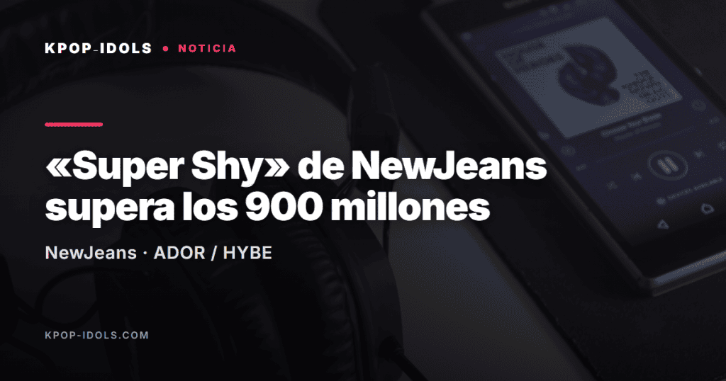 «Super Shy» de NewJeans supera 900 millones en Spotify 1 NewJeans y el récord de «Super Shy» en Spotify