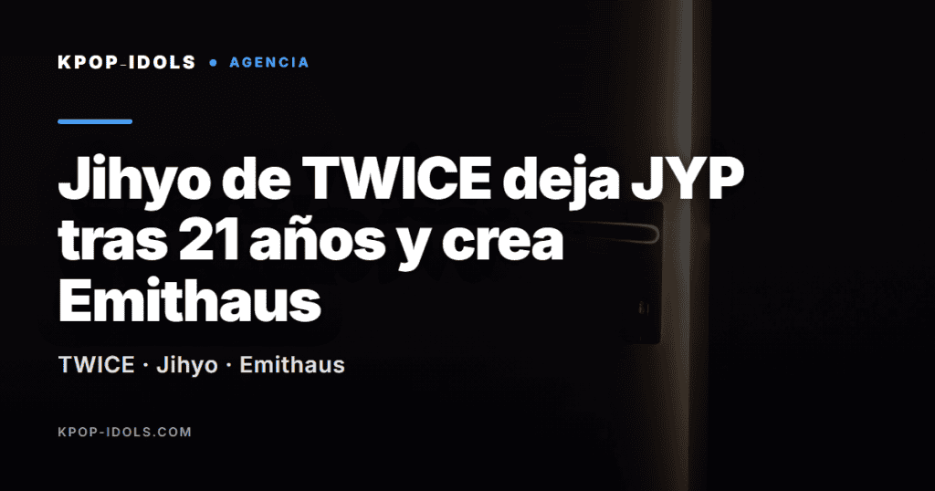 Jihyo de TWICE deja JYP tras 21 años y crea Emithaus 1 Jihyo de TWICE deja JYP Entertainment y funda su agencia Emithaus