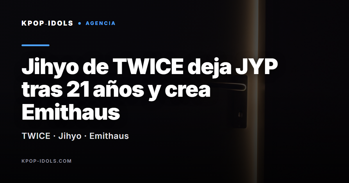 Jihyo de TWICE deja JYP Entertainment y funda su agencia Emithaus