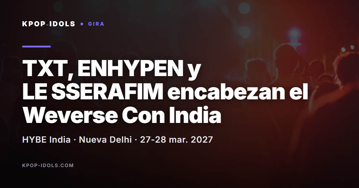 TXT, ENHYPEN y LE SSERAFIM en el cartel del Weverse Con Festival India 2027 en Nueva Delhi