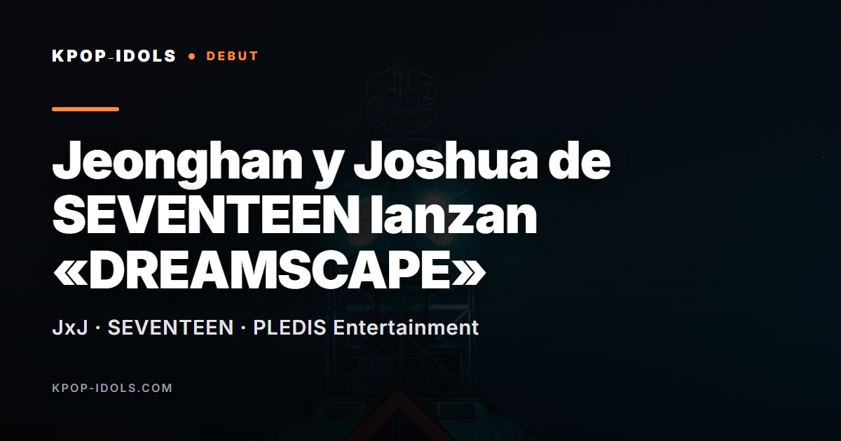 Jeonghan y Joshua de SEVENTEEN (JxJ) lanzan el mini álbum DREAMSCAPE con el tema 12 o'clock