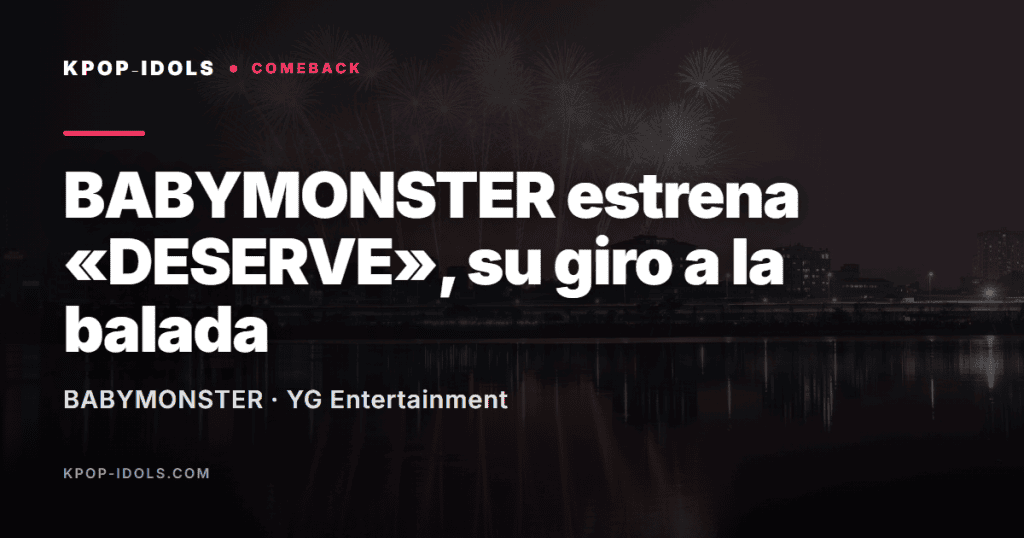 BABYMONSTER estrena DESERVE, su nueva balada pop con YG Entertainment