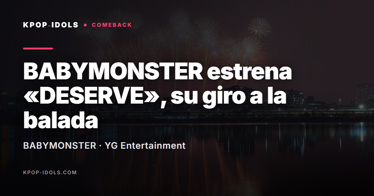 BABYMONSTER estrena DESERVE, su nueva balada pop con YG Entertainment