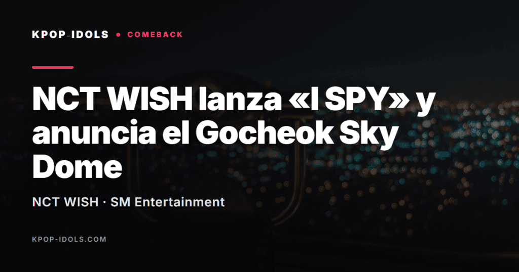 NCT WISH lanza su cuarto mini álbum «I SPY» y anuncia conciertos en el Gocheok Sky Dome