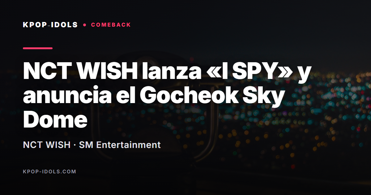 NCT WISH lanza su cuarto mini álbum «I SPY» y anuncia conciertos en el Gocheok Sky Dome
