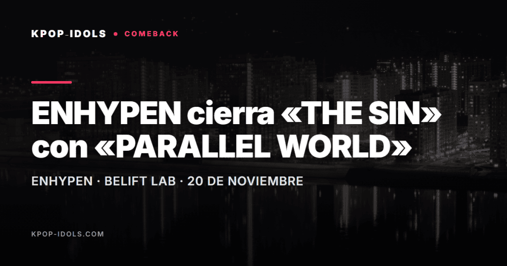 ENHYPEN cierra «THE SIN» con el single «PARALLEL WORLD» 1 ENHYPEN anuncia el single «THE SIN : PARALLEL WORLD» para el 20 de noviembre de 2026