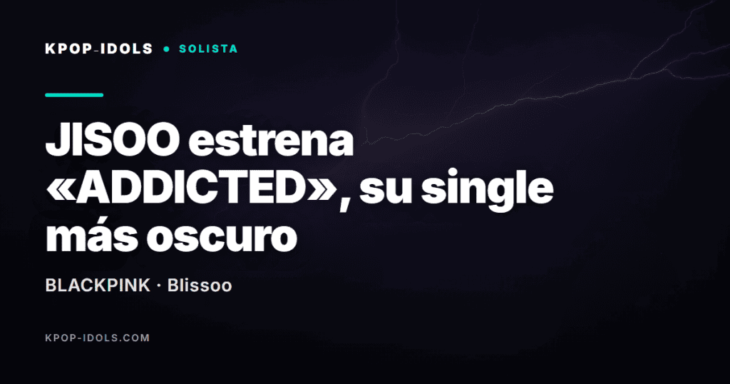JISOO de BLACKPINK estrena el single ADDICTED, segundo adelanto de su primer álbum en solitario
