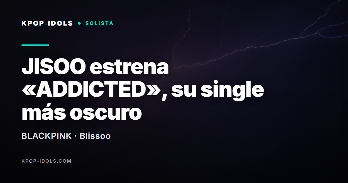 JISOO de BLACKPINK estrena el single ADDICTED, segundo adelanto de su primer álbum en solitario
