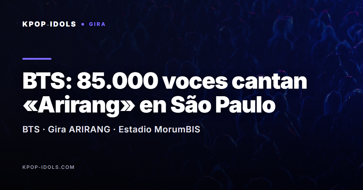 BTS en la gira ARIRANG: 85.000 personas cantan «Arirang» en el estadio MorumBIS de São Paulo