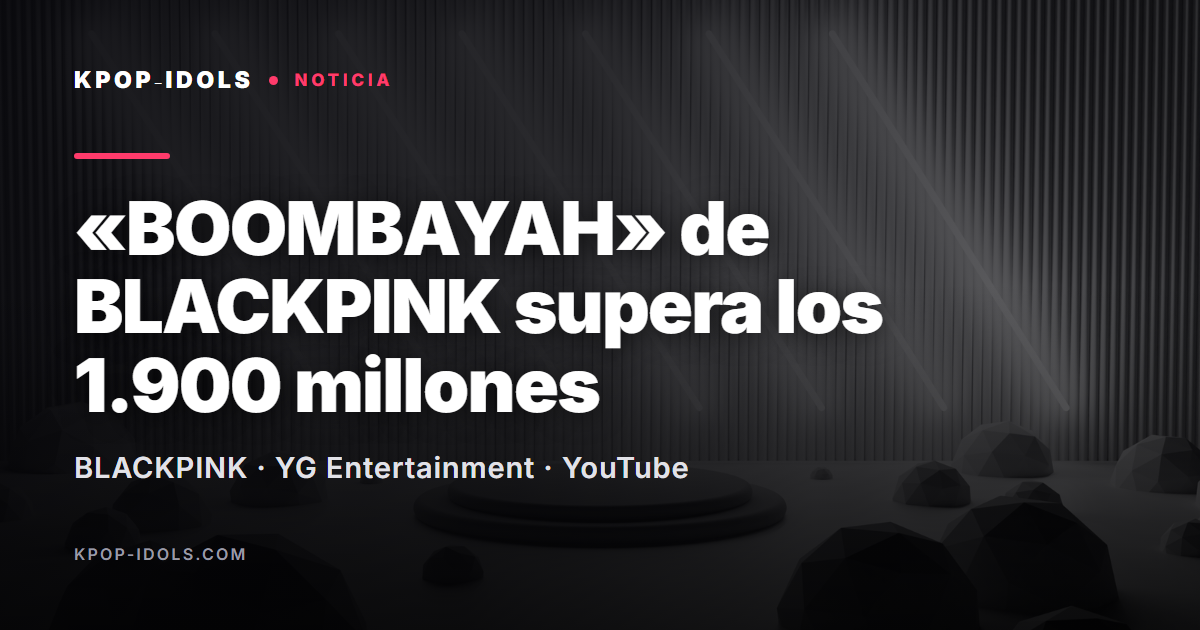 BLACKPINK: el MV de «BOOMBAYAH» supera los 1.900 millones de visitas en YouTube
