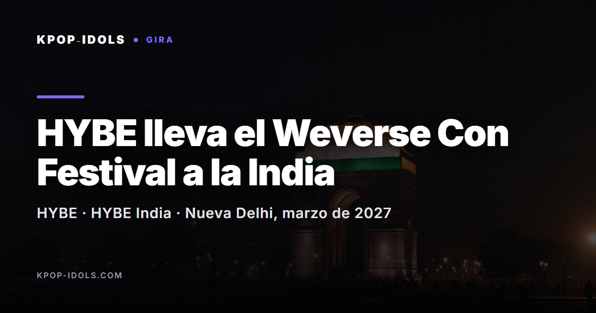 HYBE lleva el Weverse Con Festival a Nueva Delhi (India) en marzo de 2027