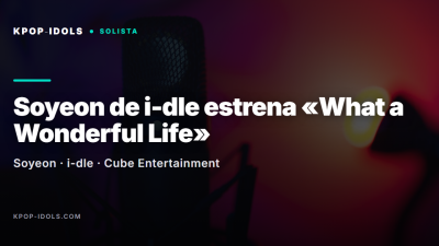 Soyeon de i-dle estrena «What a Wonderful Life», su primer álbum de estudio en solitario con Cube Entertainment