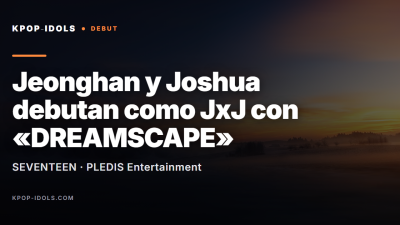 Jeonghan y Joshua de SEVENTEEN debutan como la unidad JxJ con el mini álbum DREAMSCAPE