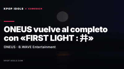 ONEUS vuelve al completo con el mini álbum FIRST LIGHT y el tema Say Yes!