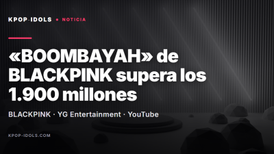 BLACKPINK: el MV de «BOOMBAYAH» supera los 1.900 millones de visitas en YouTube