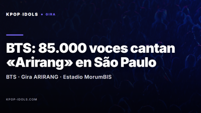 BTS en la gira ARIRANG: 85.000 personas cantan «Arirang» en el estadio MorumBIS de São Paulo